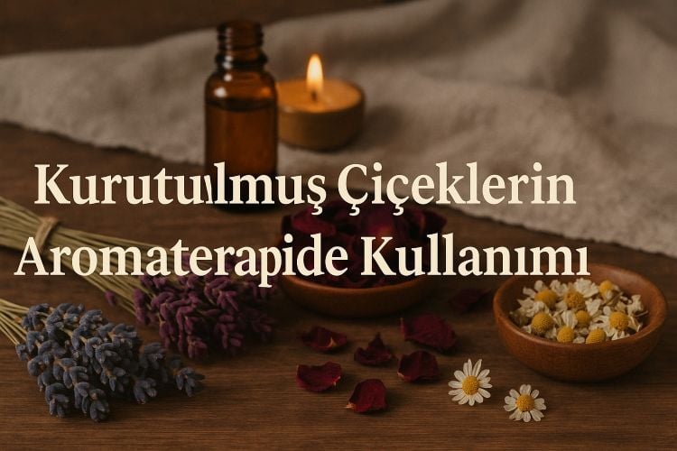Kurutulmuş Çiçeklerin Aromaterapide Kullanımı